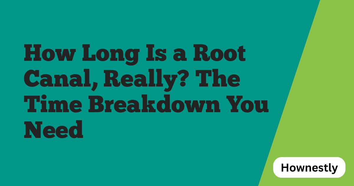 How Long Is a Root Canal, Really? The Time Breakdown You Need