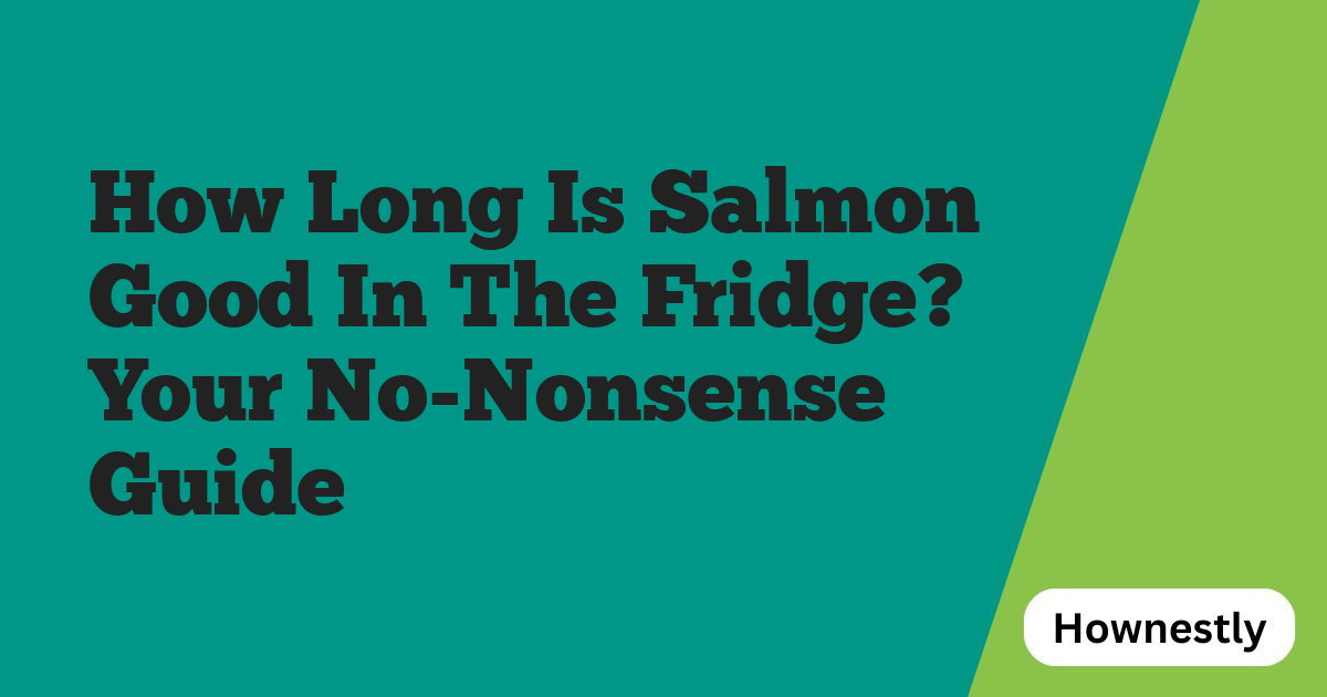 How Long Is Salmon Good In The Fridge? Your No-Nonsense Guide