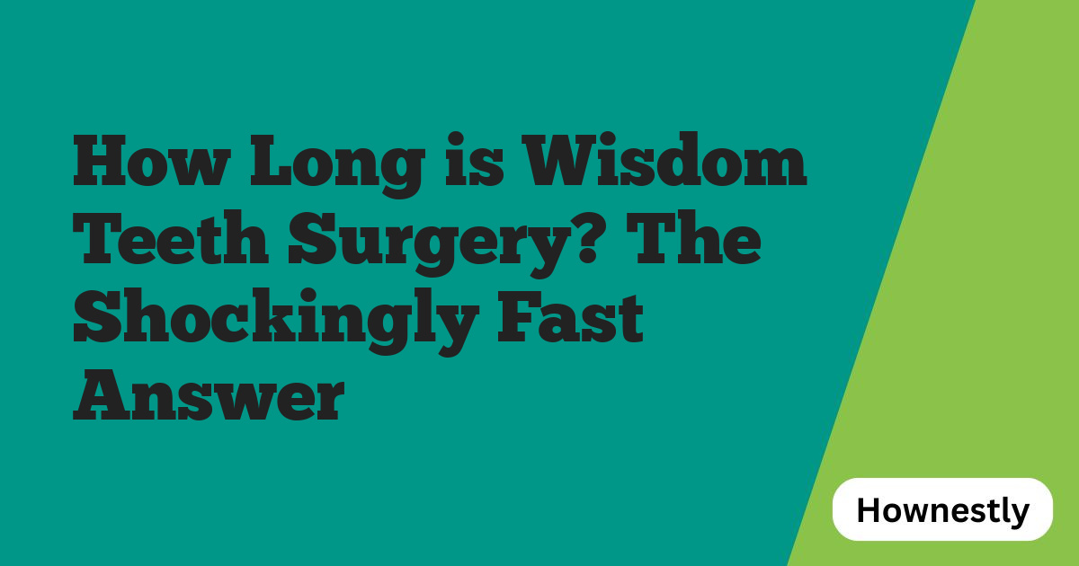 How Long is Wisdom Teeth Surgery? The Shockingly Fast Answer