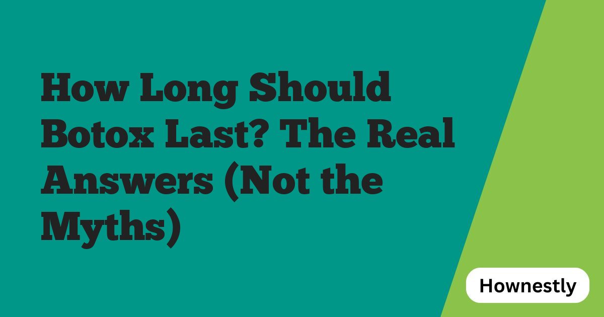 How Long Should Botox Last? The Real Answers (Not the Myths)