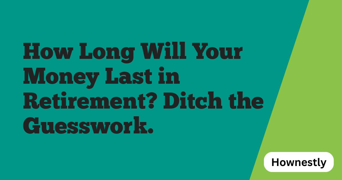 How Long Will Your Money Last in Retirement? Ditch the Guesswork.