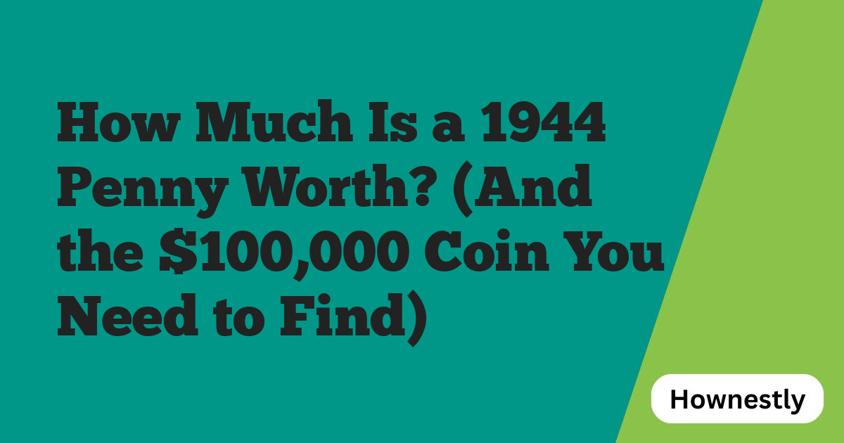 How Much Is a 1944 Penny Worth? (And the $100,000 Coin You Need to Find)