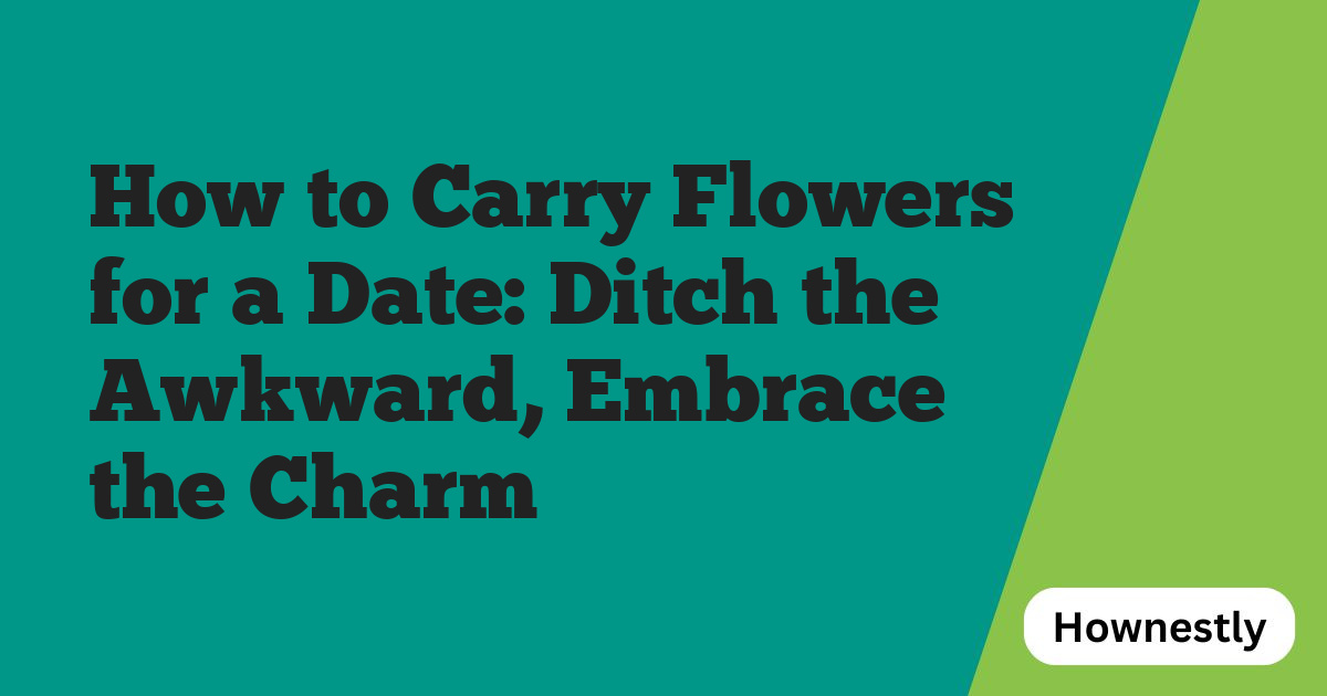 How to Carry Flowers for a Date: Ditch the Awkward, Embrace the Charm