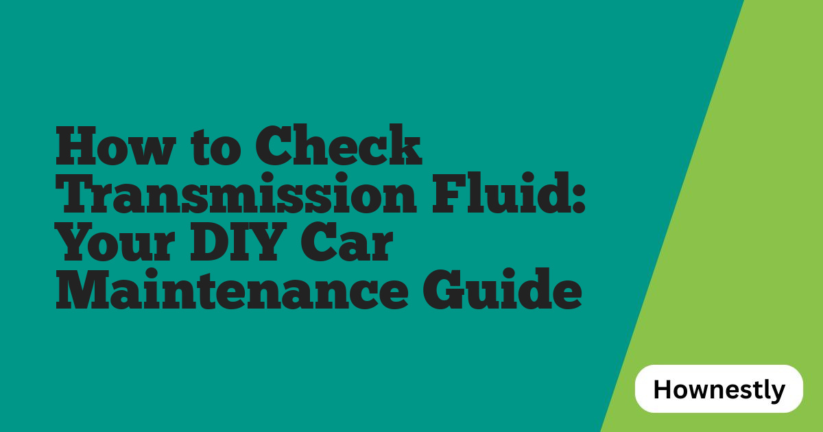 How to Check Transmission Fluid: Your DIY Car Maintenance Guide