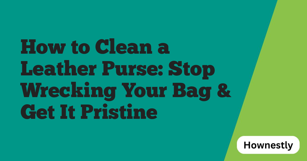How to Clean a Leather Purse: Stop Wrecking Your Bag & Get It Pristine