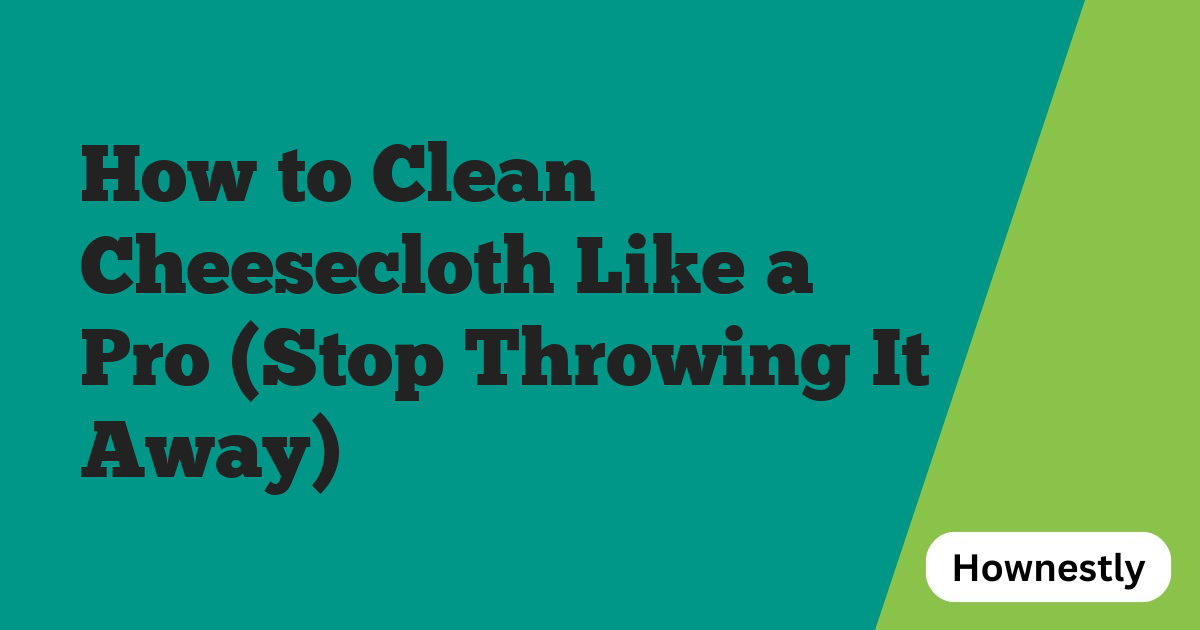 How to Clean Cheesecloth Like a Pro (Stop Throwing It Away)