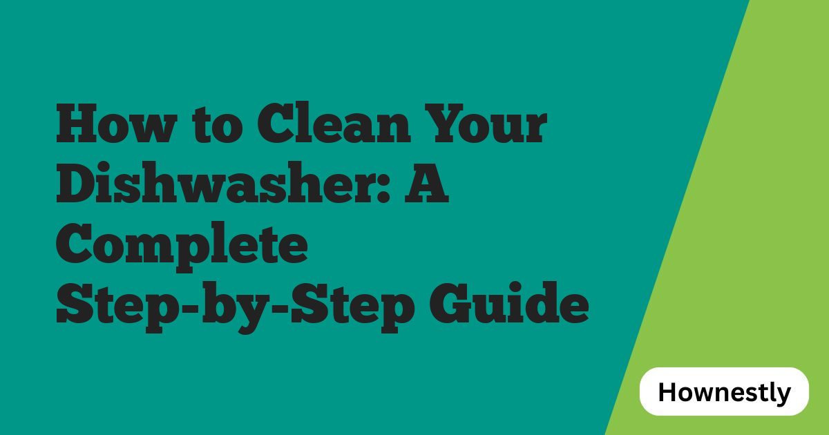 How to Clean Your Dishwasher: A Complete Step-by-Step Guide