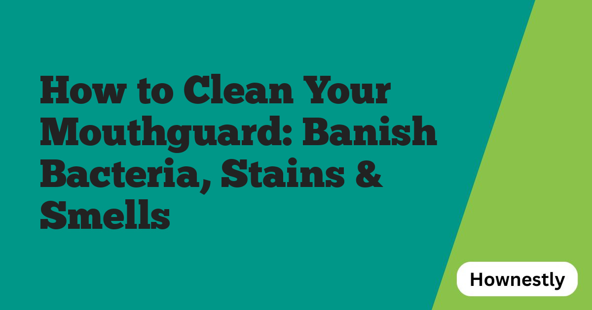 How to Clean Your Mouthguard: Banish Bacteria, Stains & Smells