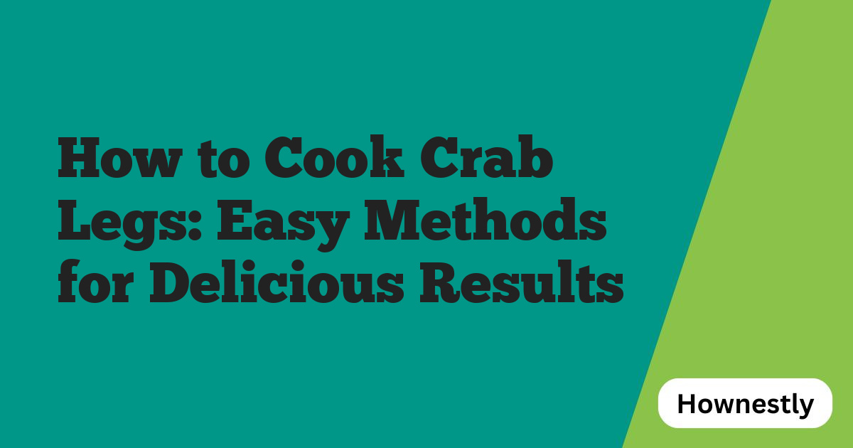 How to Cook Crab Legs: Easy Methods for Delicious Results