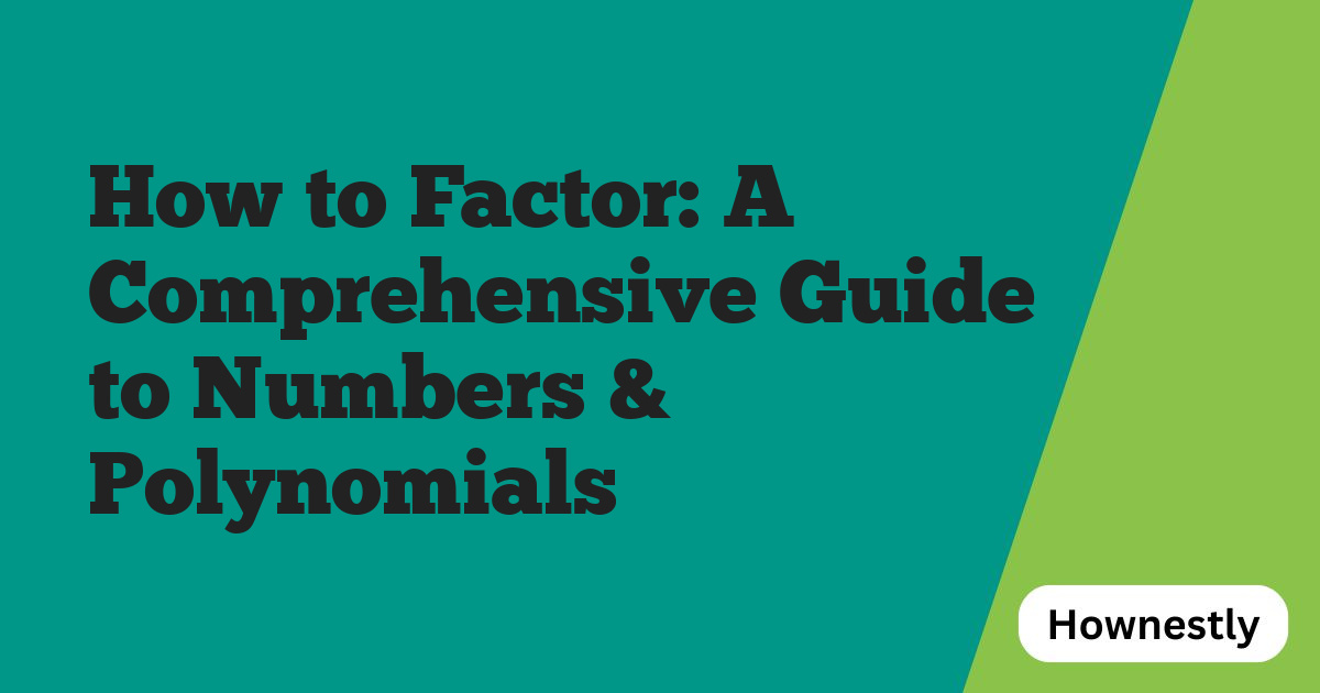 How to Factor: A Comprehensive Guide to Numbers & Polynomials