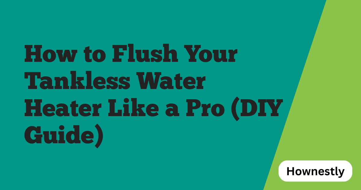 How to Flush Your Tankless Water Heater Like a Pro (DIY Guide)