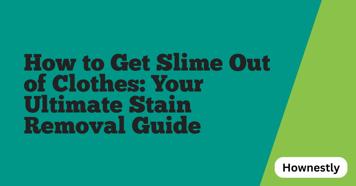 How to Get Slime Out of Clothes: Your Ultimate Stain Removal Guide