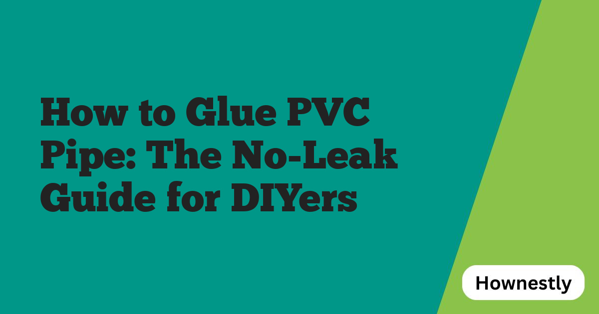 How to Glue PVC Pipe: The No-Leak Guide for DIYers