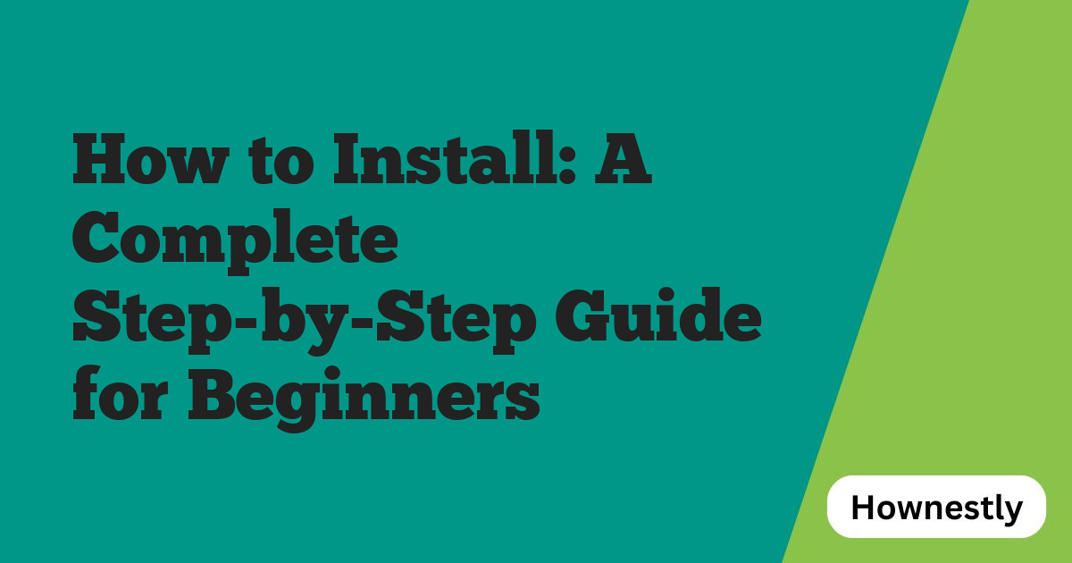 How to Install: A Complete Step-by-Step Guide for Beginners