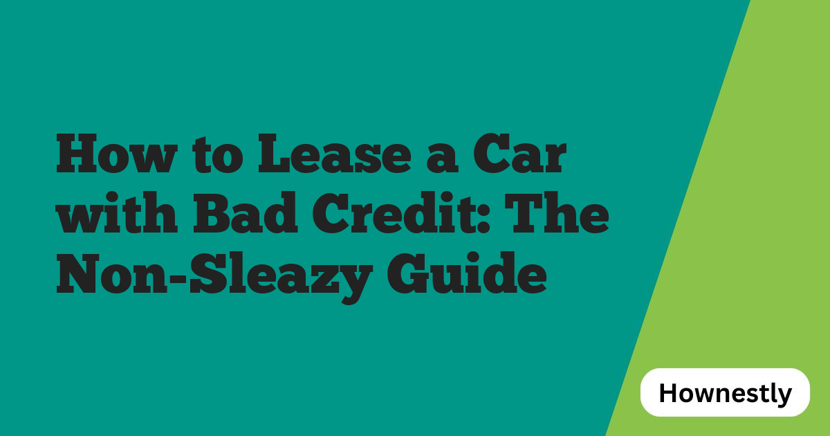 How to Lease a Car with Bad Credit: The Non-Sleazy Guide