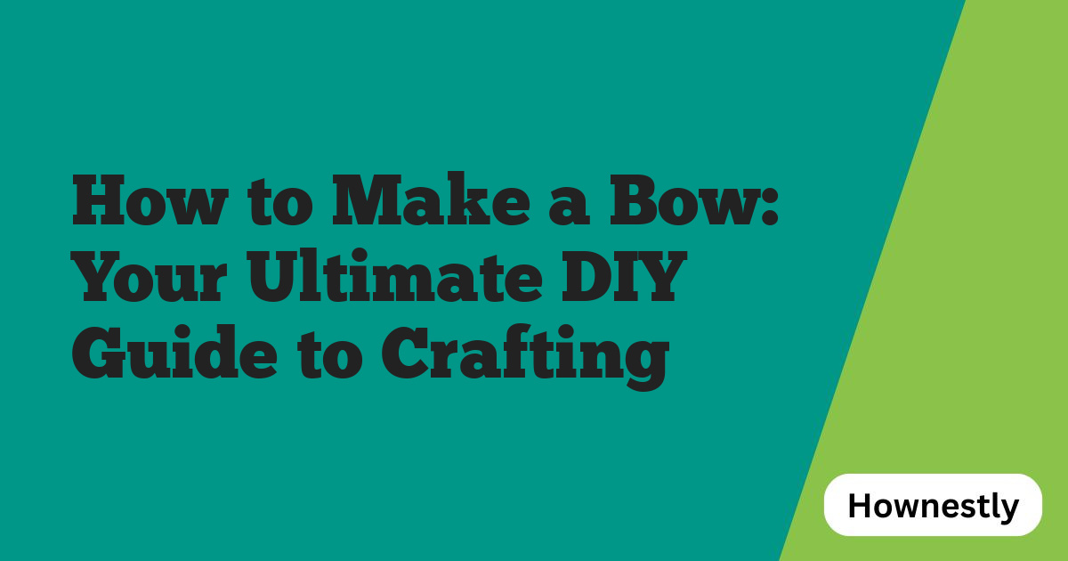 How to Make a Bow: Your Ultimate DIY Guide to Crafting