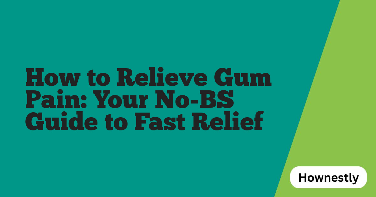 How to Relieve Gum Pain: Your No-BS Guide to Fast Relief