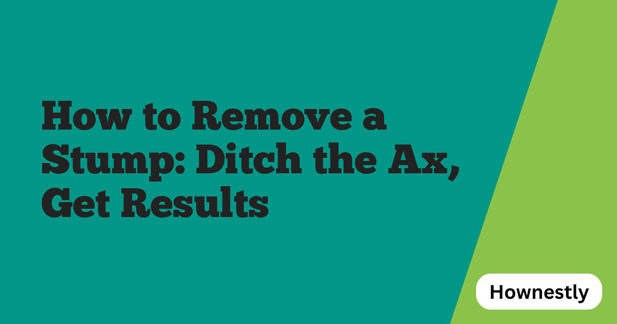 How to Remove a Stump: Ditch the Ax, Get Results