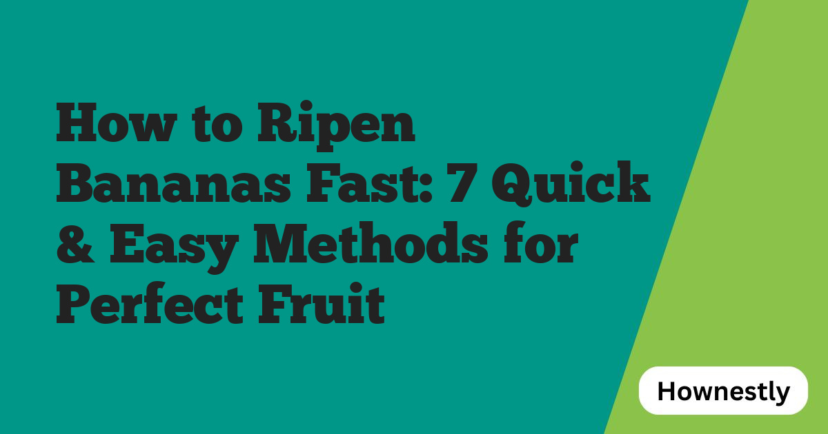 How to Ripen Bananas Fast: 7 Quick & Easy Methods for Perfect Fruit