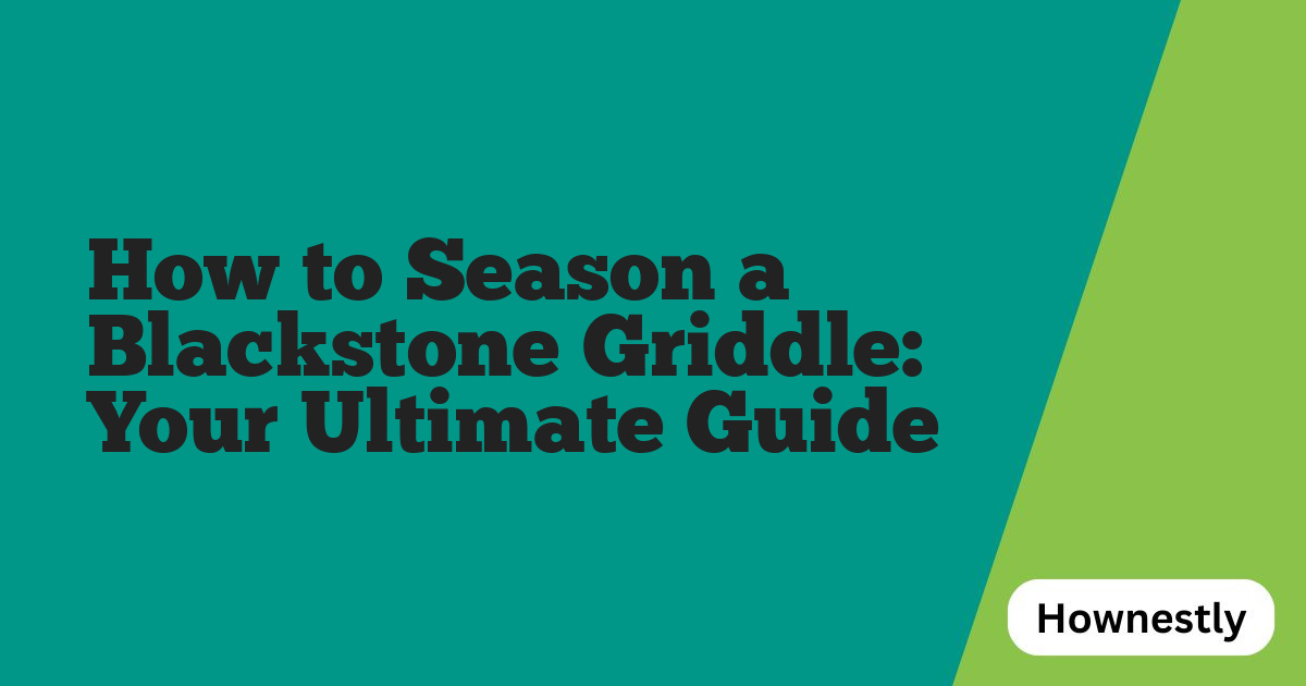 How to Season a Blackstone Griddle: Your Ultimate Guide