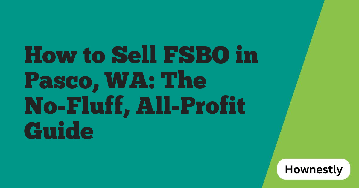 How to Sell FSBO in Pasco, WA: The No-Fluff, All-Profit Guide