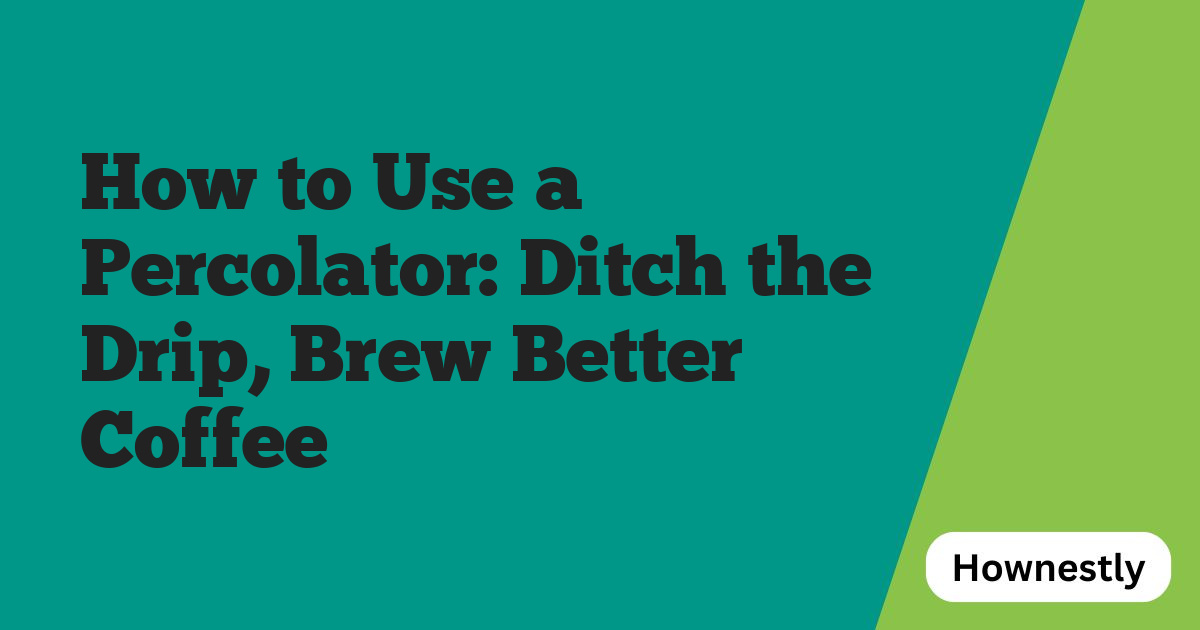 How to Use a Percolator: Ditch the Drip, Brew Better Coffee