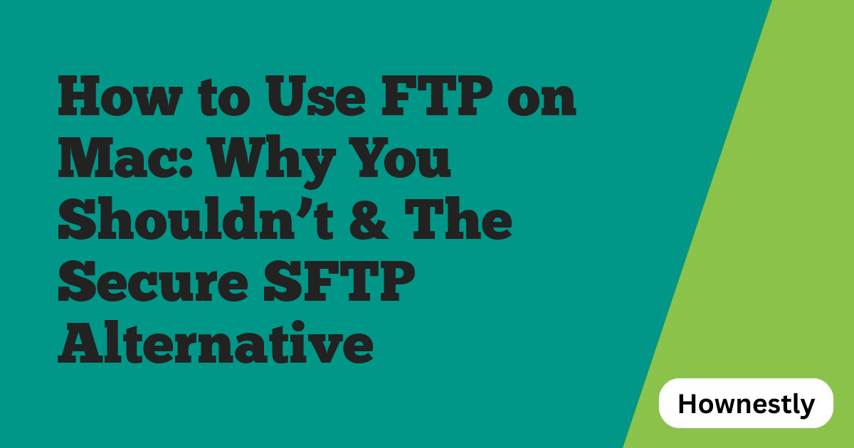 How to Use FTP on Mac: Why You Shouldn’t & The Secure SFTP Alternative