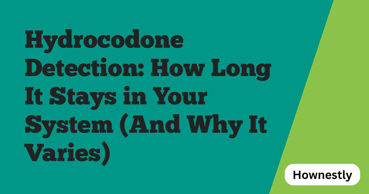 Hydrocodone Detection: How Long It Stays in Your System (And Why It Varies)