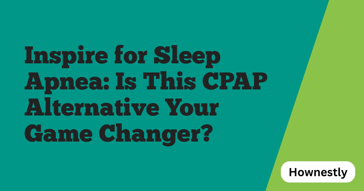 Inspire for Sleep Apnea: Is This CPAP Alternative Your Game Changer?