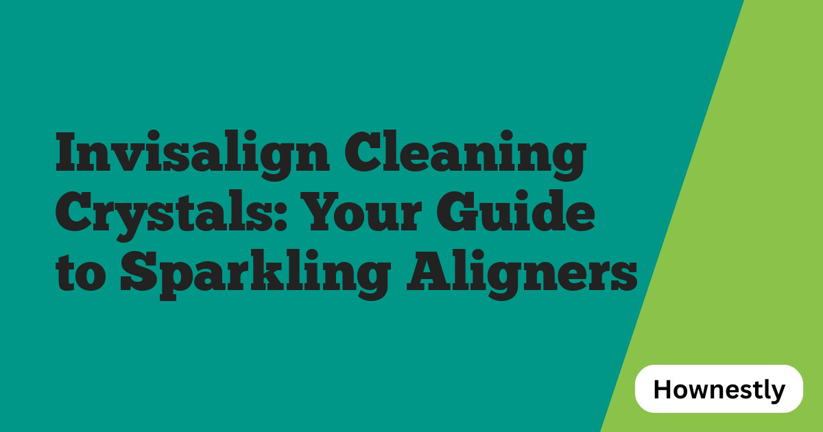 Invisalign Cleaning Crystals: Your Guide to Sparkling Aligners