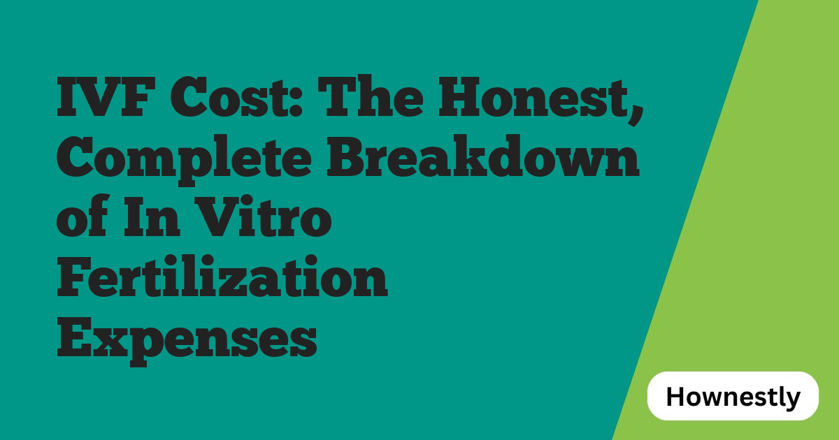 IVF Cost: The Honest, Complete Breakdown of In Vitro Fertilization Expenses