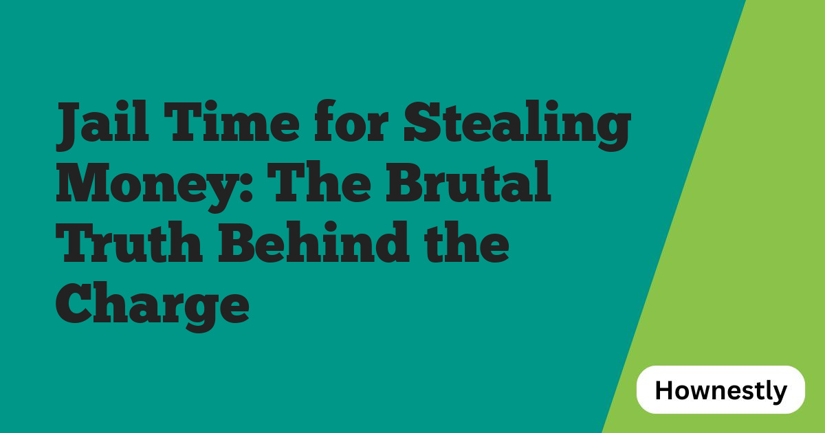 Jail Time for Stealing Money: The Brutal Truth Behind the Charge