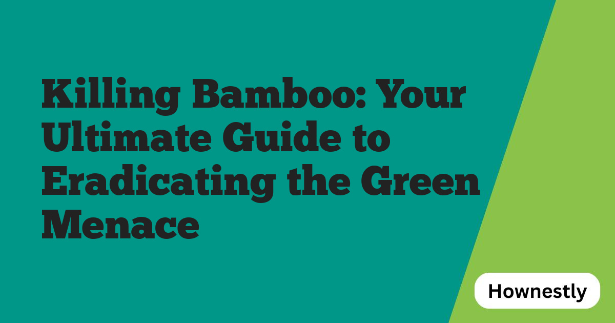 Killing Bamboo: Your Ultimate Guide to Eradicating the Green Menace