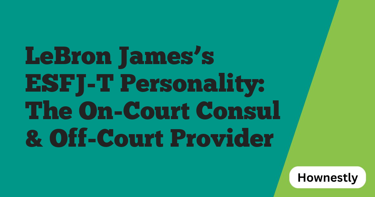 LeBron James’s ESFJ-T Personality: The On-Court Consul & Off-Court Provider
