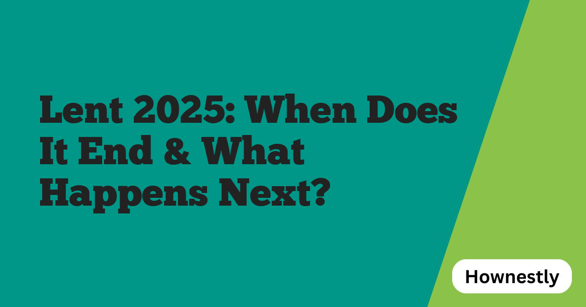 Lent 2025: When Does It End & What Happens Next?
