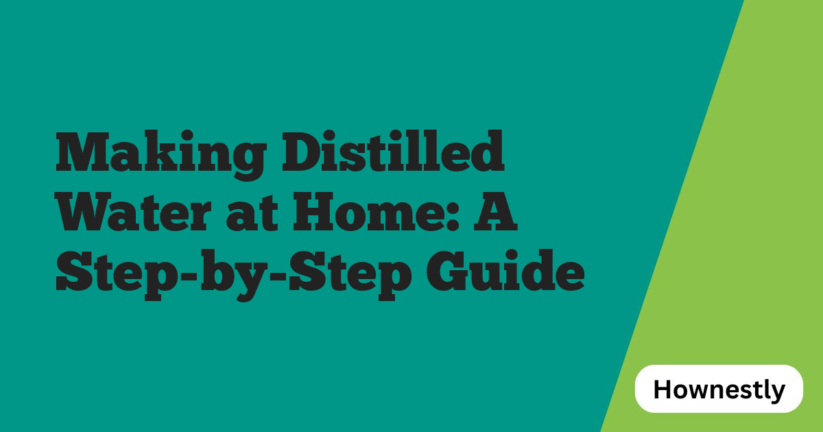 Making Distilled Water at Home: A Step-by-Step Guide