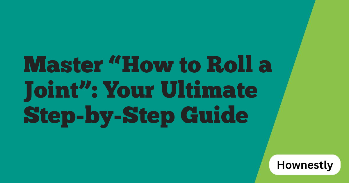 Master “How to Roll a Joint”: Your Ultimate Step-by-Step Guide