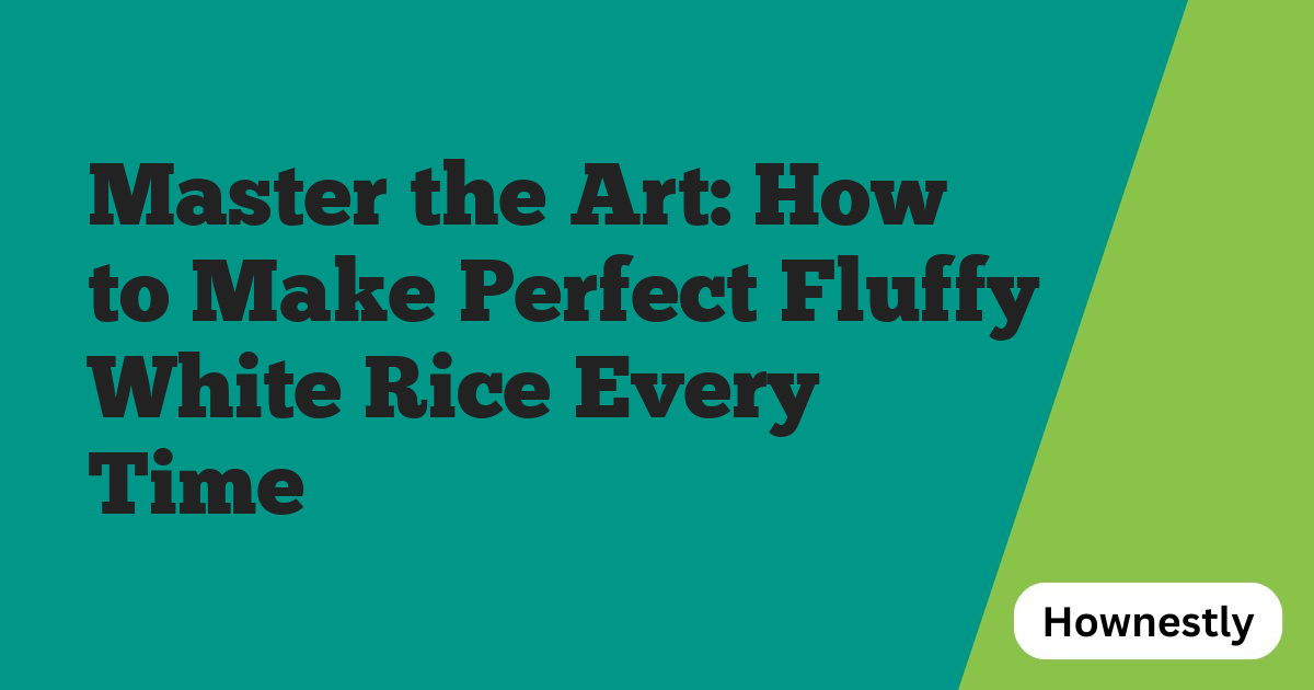 Master the Art: How to Make Perfect Fluffy White Rice Every Time