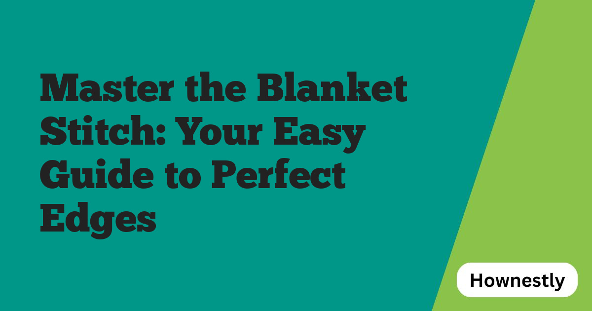 Master the Blanket Stitch: Your Easy Guide to Perfect Edges