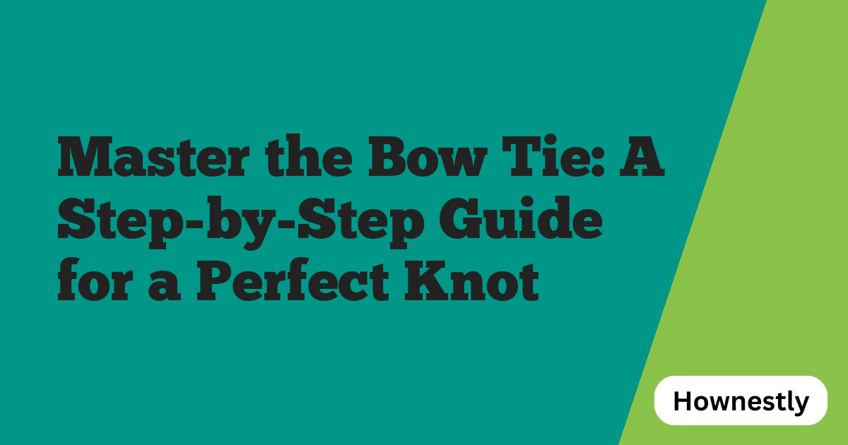 Master the Bow Tie: A Step-by-Step Guide for a Perfect Knot