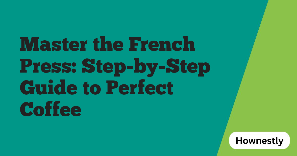 Master the French Press: Step-by-Step Guide to Perfect Coffee