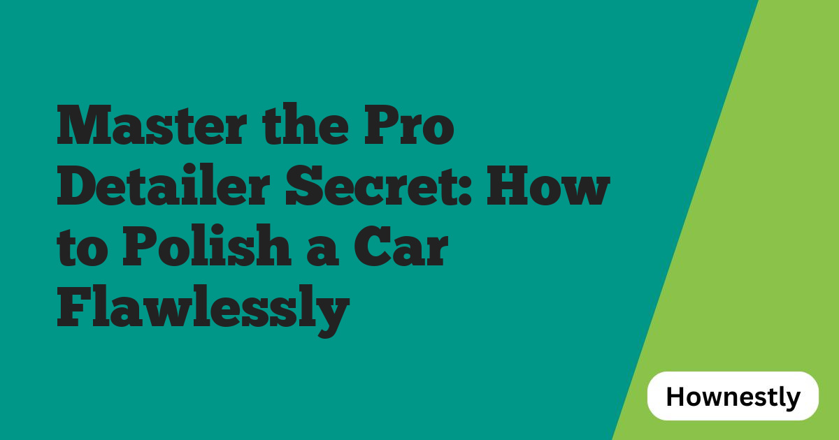 Master the Pro Detailer Secret: How to Polish a Car Flawlessly