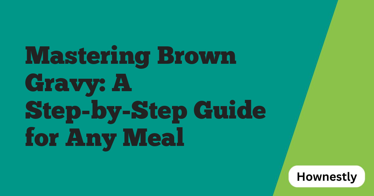 Mastering Brown Gravy: A Step-by-Step Guide for Any Meal