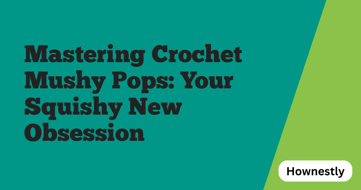 Mastering Crochet Mushy Pops: Your Squishy New Obsession