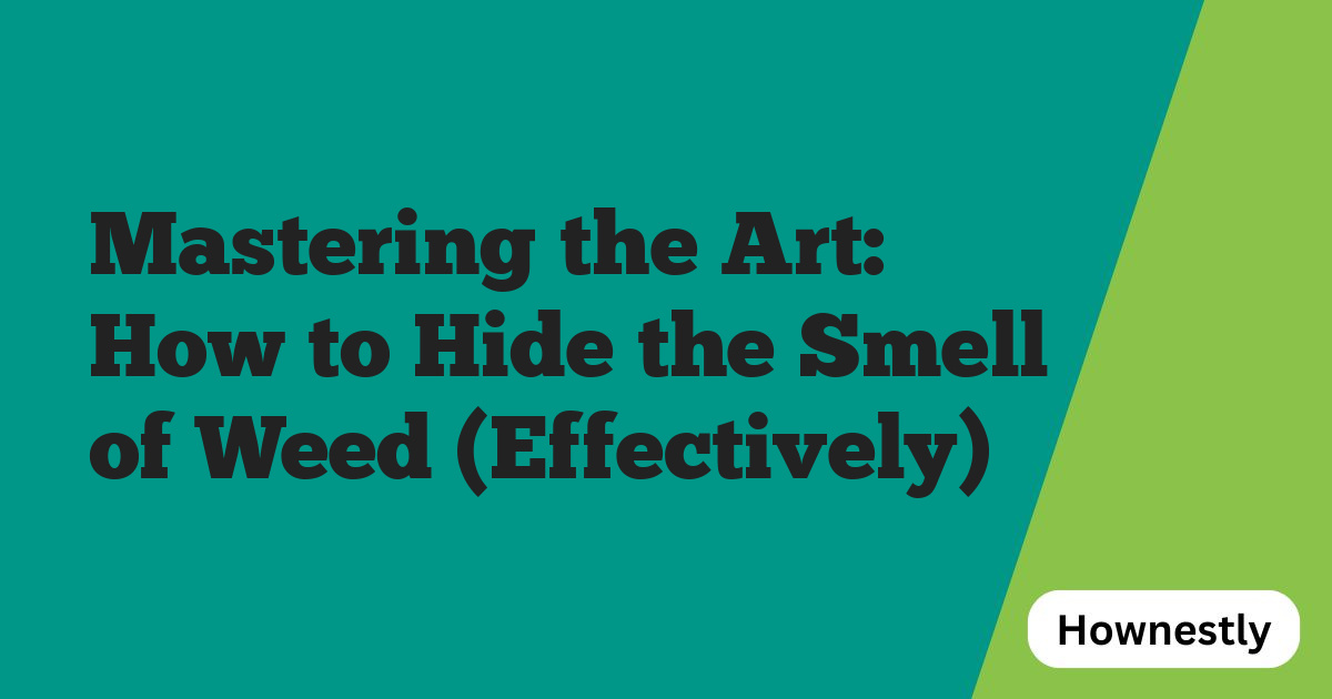 Mastering the Art: How to Hide the Smell of Weed (Effectively)