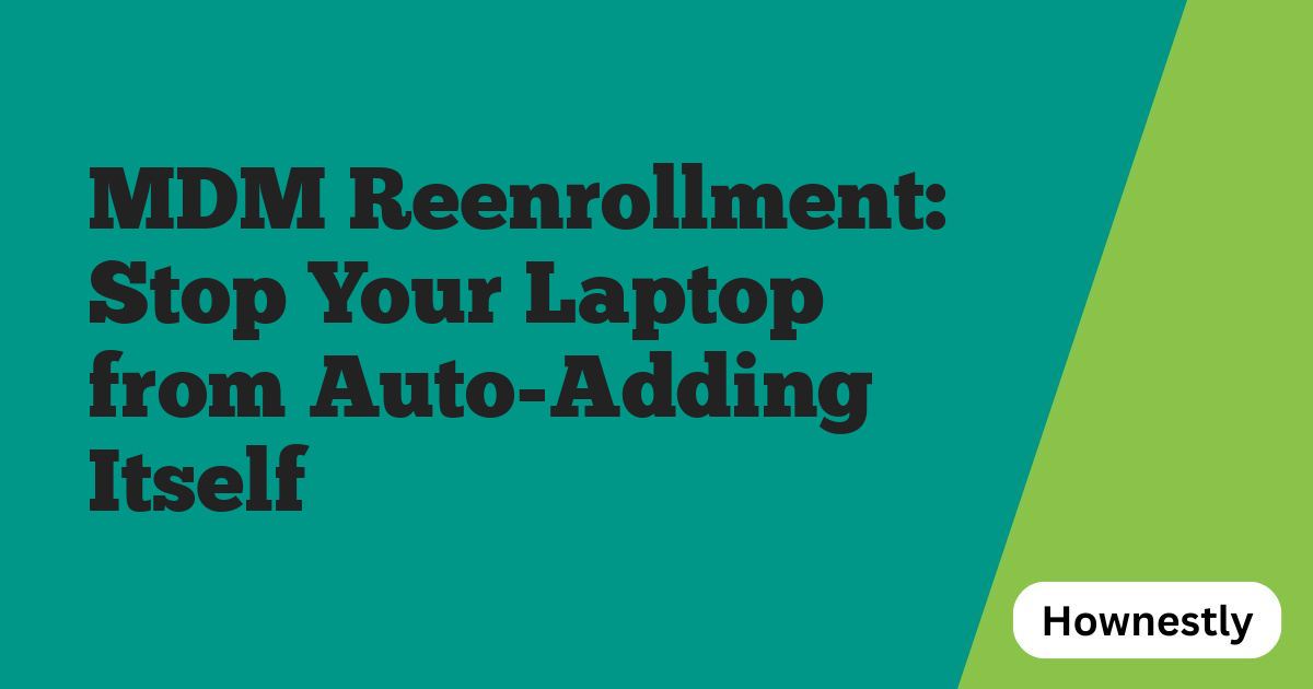 MDM Reenrollment: Stop Your Laptop from Auto-Adding Itself