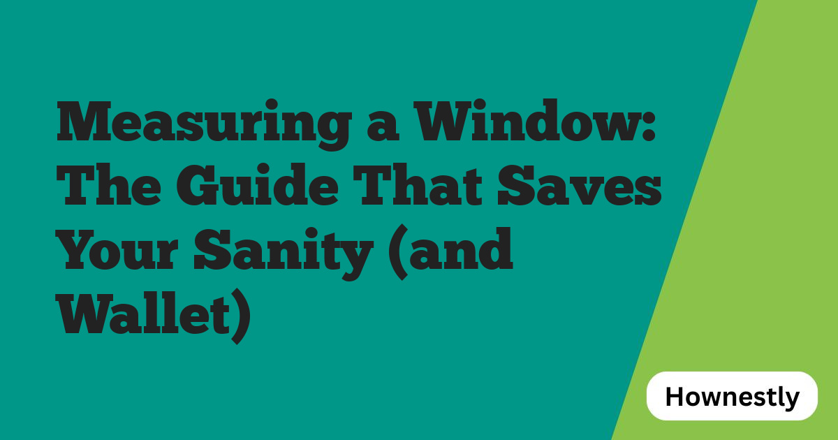 Measuring a Window: The Guide That Saves Your Sanity (and Wallet)
