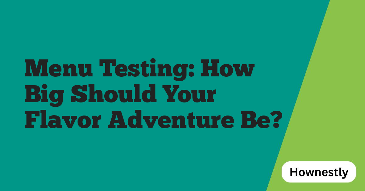 Menu Testing: How Big Should Your Flavor Adventure Be?