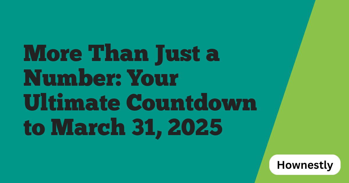 More Than Just a Number: Your Ultimate Countdown to March 31, 2025