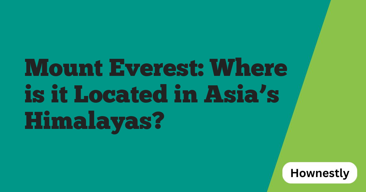 Mount Everest: Where is it Located in Asia’s Himalayas?